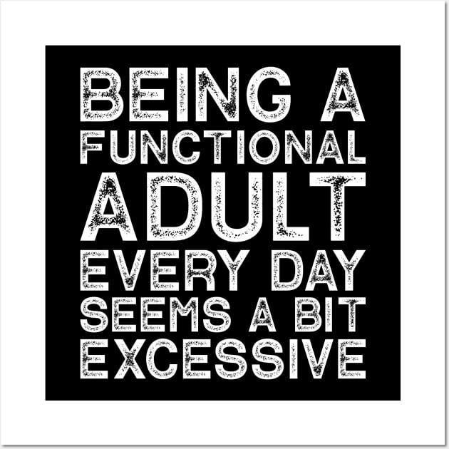 Being A Functional Adult Every Day Seems A Bit Excessive Wall Art by ChrifBouglas